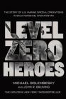 Level Zero Heroes: The Story of U.S. Marine Special Operations in Bala Murghab, Afghanistan By Michael Golembesky, John R. Bruning Cover Image