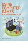 Using Computers Games Across the Curriculum Cover Image