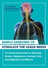Simple Exercises to Stimulate the Vagus Nerve: An Illustrated Guide to Alleviate Stress, Depression, Anxiety, Pain, and Digestive Conditions By Lars Lienhard, Ulla Schmid-Fetzer, Dr. Eric Cobb (With) Cover Image