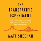 The Transpacific Experiment Lib/E: How China and California Collaborate and Compete for Our Future By Matt Sheehan, P. J. Ochlan (Read by) Cover Image