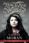 How to Be a Woman By Caitlin Moran Cover Image