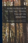 Health Resorts of the Salt River Valley in Arizona: Including Prescott, Jerome and Castle Creek Hot Springs Cover Image