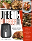 Diabetic Air Fryer Cookbook: Delicious Air-Fryer Recipes for Easy and Quick Meals that Anyone Can Make. Perfectly Balanced Dishes to Achieve Your B Cover Image