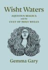Wisht Waters: Aqueous Magica and the Cult of Holy Wells Cover Image