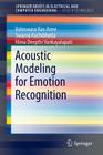 Acoustic Modeling for Emotion Recognition (Springerbriefs in Speech Technology) By Koteswara Rao Anne, Swarna Kuchibhotla, Hima Deepthi Vankayalapati Cover Image