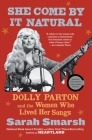 She Come By It Natural: Dolly Parton and the Women Who Lived Her Songs By Sarah Smarsh Cover Image