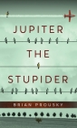 Jupiter the Stupider By Brian Prousky Cover Image