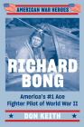 Richard Bong: America's #1 Ace Fighter Pilot of World War II (American War Heroes) By Don Keith Cover Image