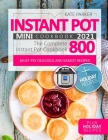 Instant Pot Mini Cookbook 2021: Foolproof & Insanely Easy Recipes - The Complete Instant Pot Mini Cookbook 800 - Must-Try Delicious and Easiest Recipe Cover Image