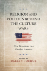 Religion and Politics Beyond the Culture Wars: New Directions in a Divided America By Darren Dochuk (Editor) Cover Image