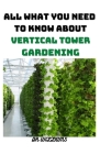 Vertical Tower Gardening: All What You Need to Know about Vertical Tower Gardening Cover Image