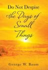 Do Not Despise the Days of Small Things Cover Image