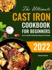 The Ultimate Cast Iron Cookbook for Beginners: Cast Iron Skillet & Dutch Oven Recipes for Everyone By Jacquelyn Stapleton Cover Image