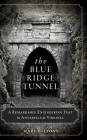 The Blue Ridge Tunnel: A Remarkable Engineering Feat in Antebellum Virginia By Mary E. Lyons Cover Image