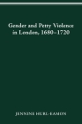 GENDER AND PETTY VIOLENCE IN LONDON, 1680-1720 (HISTORY CRIME & CRIMINAL JUS) By JENNINE HURL-EAMON Cover Image