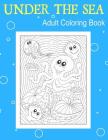 Under The Sea: Adult Coloring Book: Explore the Ocean With 25 Beautiful Illustrations. Relieve Stress With Art Therapy for Adults Cover Image