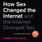How Sex Changed the Internet and the Internet Changed Sex: An Unexpected History By Samantha Cole, Brittany Pressley (Read by) Cover Image