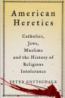 American Heretics: Catholics, Jews, Muslims, and the History of Religious Intolerance Cover Image
