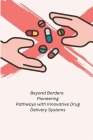 Beyond Borders: Pioneering Pathways with Innovative Drug Delivery Systems By Alex Allen Cover Image