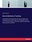 Normal Methods of Teaching: containing a brief statement of the principles and methods of the science and art of teaching, for the use of normal c Cover Image