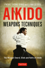 Aikido Weapons Techniques: The Wooden Sword, Stick and Knife of Aikido By Phong Thong Dang, Lynn Seiser Cover Image