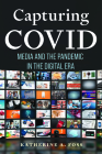 Capturing COVID: Media and the Pandemic in the Digital Era Cover Image