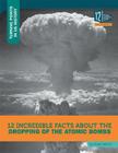 12 Incredible Facts about the Dropping of the Atomic Bombs (Turning Points in Us History) Cover Image