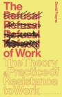 The Refusal of Work: The Theory and Practice of Resistance to Work By David Frayne Cover Image