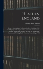 Heathen England: Being a Description of the Utterly Godless Condition of the Vast Majority of the English Nation, and of the Establishm By George Scott Railton Cover Image