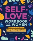 Self-Love Workbook for Women: Release Self-Doubt, Build Self-Compassion, and Embrace Who You Are By Megan Logan, MSW, LCSW Cover Image