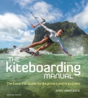 The Kiteboarding Manual: The Essential Guide for Beginners and Improvers By Andy Gratwick Cover Image