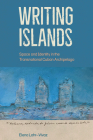 Writing Islands: Space and Identity in the Transnational Cuban Archipelago By Elena Lahr-Vivaz Cover Image