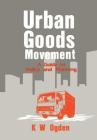 Urban Goods Movement: A Guide to Policy and Planning By K. Ogden Cover Image
