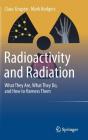 Radioactivity and Radiation: What They Are, What They Do, and How to Harness Them By Claus Grupen, Mark Rodgers Cover Image