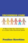 Uncommon Core: 25 Ways to Help Your Child Succeed In a Cookie Cutter Educational System Cover Image