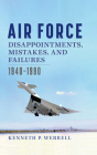Air Force Disappointments, Mistakes, and Failures: 1940–1990 (Williams-Ford Texas A&M University Military History Series) Cover Image