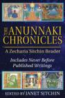 The Anunnaki Chronicles: A Zecharia Sitchin Reader By Zecharia Sitchin, Janet Sitchin (Editor) Cover Image