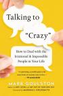 Talking to 'Crazy': How to Deal with the Irrational and Impossible People in Your Life By Mark Goulston Cover Image