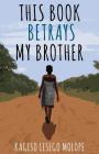 This Book Betrays My Brother By Kagiso Lesego Molope Cover Image
