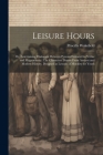 Leisure Hours; or, Entertaining Dialogues, Between Persons Eminent for Virtue and Magnanimity. The Characters Drawn From Ancient and Modern History, D By Priscilla Wakefield Cover Image