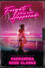 Forget This Ever Happened By Cassandra Rose Clarke Cover Image