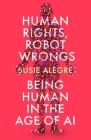 Human Rights, Robot Wrongs: A Manifesto for Humanity in the Age of AI Cover Image