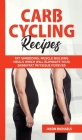 Carb Cycling Recipes: Fat Shredding, Muscle Building Meals Which Will Eliminate Your Skinnyfat Physique Forever By Jason Michaels Cover Image
