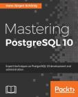 Mastering PostgreSQL 10: Expert techniques on PostgreSQL 10 development and administration By Hans-Jurgen Schonig Cover Image