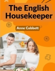 The English Housekeeper: A Manual of Domestic Management By Anne Cobbett Cover Image