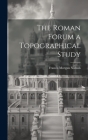 The Roman Forum [microform] a Topographical Study Cover Image