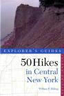 Explorer's Guide 50 Hikes in Central New York: Hikes and Backpacking Trips from the Western Adirondacks to the Finger Lakes (Explorer's 50 Hikes) Cover Image