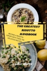 The Greatest Risotto Handbook: Become a Resotto Expert with These 100 Delicious Recipes By Lulu White Cover Image