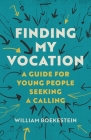 Finding My Vocation: A Guide for Young People Seeking a Calling By William Boekestein Cover Image