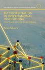 EU Coordination in International Institutions: Policy and Process in Gx Forums (European Union in International Affairs) By Peter Debaere Cover Image